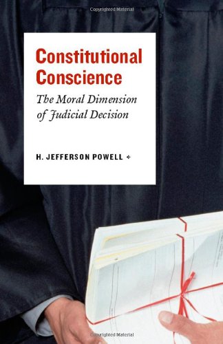 Constitutional Conscience The Moral Dimension Of Judicial Decision H Jefferson Powell
