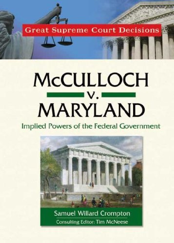 Mcculloch V Maryland Implied Powers Of The Federal Government Great Supreme Court Decisions Samuel Willard Crompton