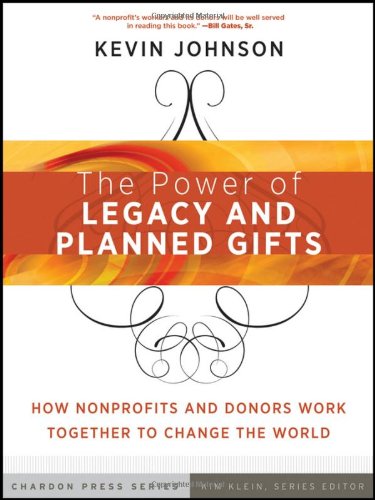 The Power Of Legacy And Planned Gifts How Nonprofits And Donors Work Together To Change The World Kim Kleins Chardon Press 1st Edition Kevin Johnson