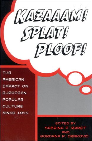 Kazaaam Splat Ploof The American Impact On European Popular Culture Since 1945 Sabrina P Ramet