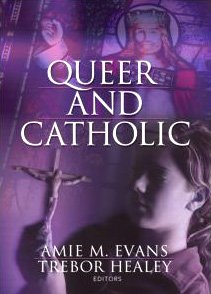 Queer And Catholic 1st Edition Trebor Healey Amie M Evans