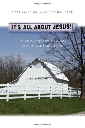 Its All About Jesus Faith As An Oppositional Collegiate Subculture Peter Magolda