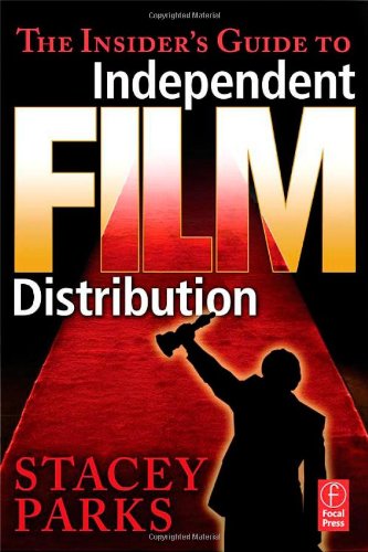 The Insiders Guide To Independent Film Distribution Stacey Parks