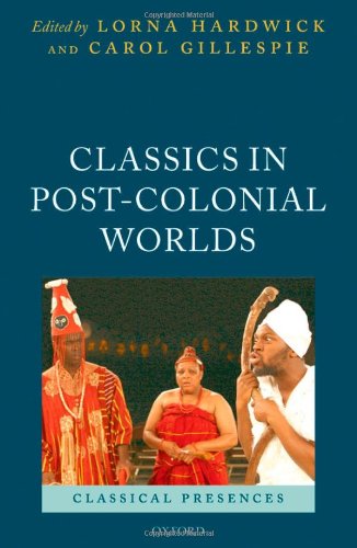 Classics In Postcolonial Worlds Classical Presences Lorna Hardwick
