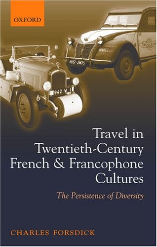 Travel In Twentiethcentury French And Francophone Cultures The Persistence Of Diversity Charles Forsdick