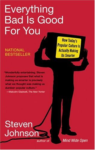 Everything Bad Is Good For You How Todays Popular Culture Is Actually Making Us Smarter 1st Edition Steven Johnson