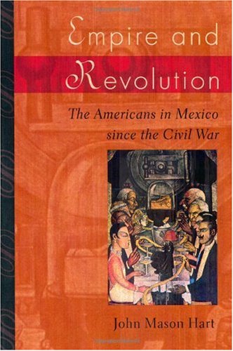 Empire And Revolution The Americans In Mexico Since The Civil War 1st Edition John Mason Hart