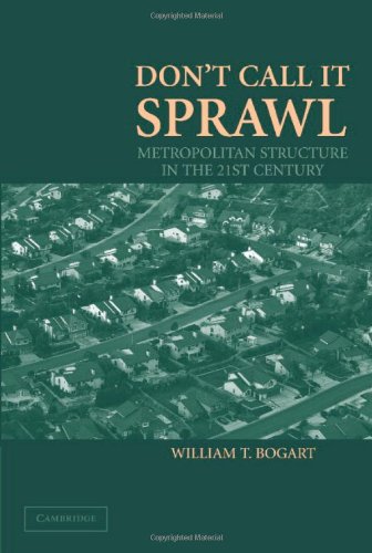 Dont Call It Sprawl Metropolitan Structure In The 21st Century 1st Edition William T Bogart