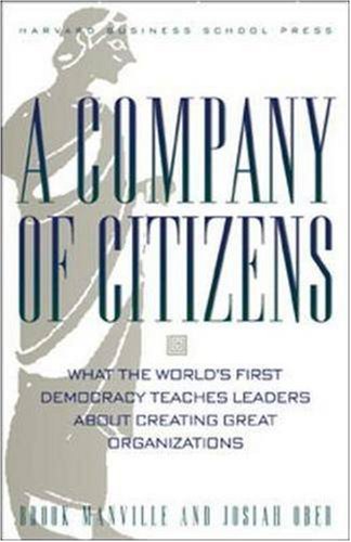A Company Of Citizens What The Worlds First Democracy Teaches Leaders About Creating Great Organizations Brook Manville