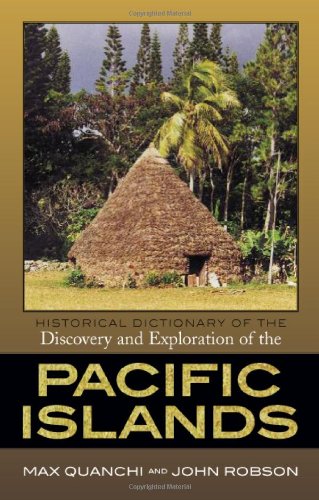Historical Dictionary Of The Discovery And Exploration Of The Pacific Islands Max Quanchi