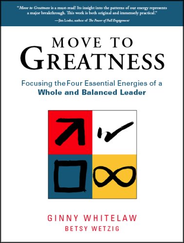 Move To Greatness Focusing The Four Essential Energies Of A Whole And Balanced Leader Ginny Whitelaw