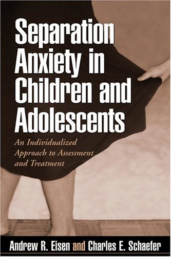 Separation Anxiety In Children And Adolescents An Individualized Approach To Assessment And Treatment 1st Edition Andrew R Eisen