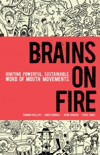 Brains On Fire Igniting Powerful Sustainable Word Of Mouth Movements 1st Edition Robbin Phillips