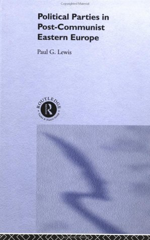 Political Parties In Postcommunist Eastern Europe 1st Edition Paul Lewis