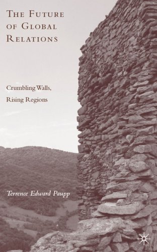 The Future Of Global Relations Crumbling Walls Rising Regions Terrence Edward Paupp