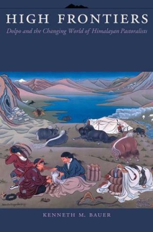 High Frontiers Dolpo And The Changing World Of Himalayan Pastoralists Kenneth Michael Bauer