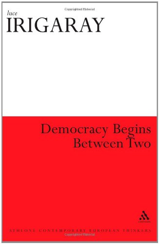 Democracy Begins Between Two Athlone Contemporary European Thinkers Luce Irigaray