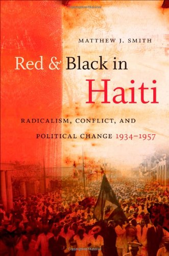 Red Black In Haiti Radicalism Conflict And Political Change 19341957 Matthew J Smith