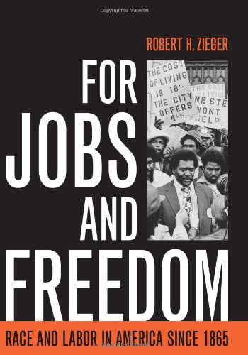 For Jobs And Freedom Race And Labor In America Since 1865 Civil Rights And The Struggle For Black Equality In The Twentieth Century Robert H Zieger
