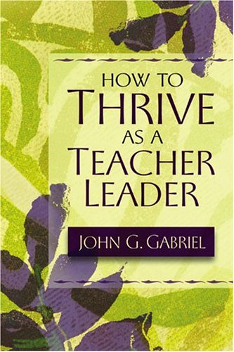 How To Thrive As A Teacher Leader John G Gabriel