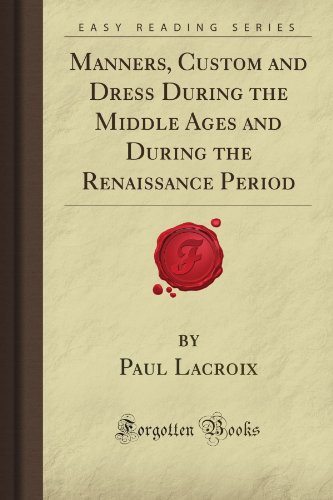 Manners Custom And Dress During The Middle Ages And During The Renaissance Period Forgotten Books Paul Lacroix