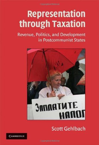 Representation Through Taxation Revenue Politics And Development In Postcommunist States 1st Edition Scott Gehlbach