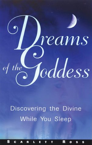 Dreams Of The Goddess Discovering The Divine While You Sleep Scarlett Ross