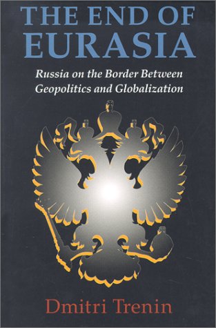 The End Of Eurasia Russia On The Border Between Geopolitics And Globalization Dmitri Trenin