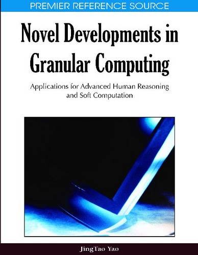 Novel Developments In Granular Computing Applications For Advanced Human Reasoning And Soft Computation First Jingtao Yao