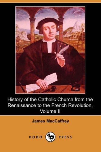 History Of The Catholic Church From The Renaissance To The French Revolution Volume Ii James Maccaffrey