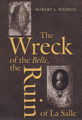 The Wreck Of The Belle The Ruin Of La Salle Number 48 Centennial Series Of The Association Of Former Students Texas Am University Robert S Weddle