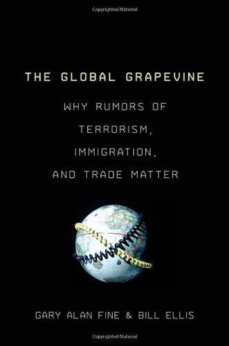 The Global Grapevine Why Rumors Of Terrorism Immigration And Trade Matter Gary Alan Fine