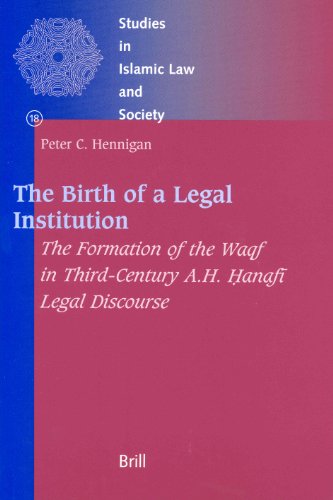 The Birth Of A Legal Institution The Formation Of The Waqf In Thirdcentury Ah Hanafi Legal Discourse Peter C Hennigan