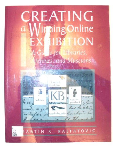 Creating A Winning Online Exhibition A Guide For Libraries Archives And Museums Martin R Kalfatovic