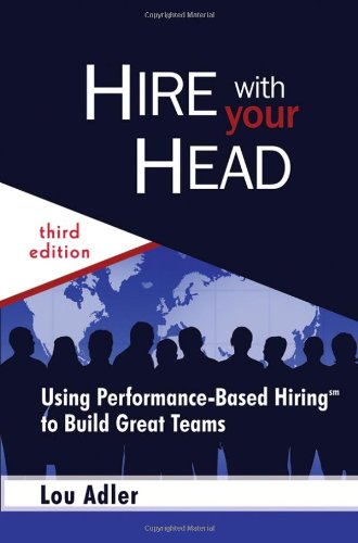Hire With Your Head Using Performancebased Hiring To Build Great Teams 3rd Edition Lou Adler