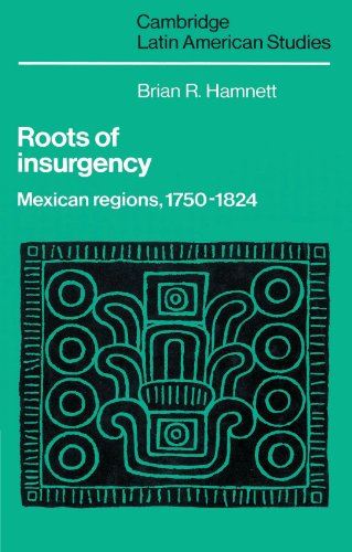 Roots Of Insurgency Mexican Regions 17501824 Brian R Hamnett