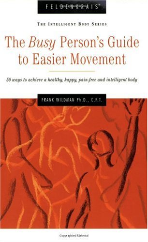 Feldenkrais The Busy Persons Guide To Easier Movement 3rd Frank Wildman