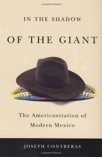 In The Shadow Of The Giant The Americanization Of Modern Mexico Contreras