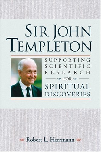 Sir John Templeton Supporting Scientific Research For Spiritual Discoveries 1st Edition Robert L Herrmann