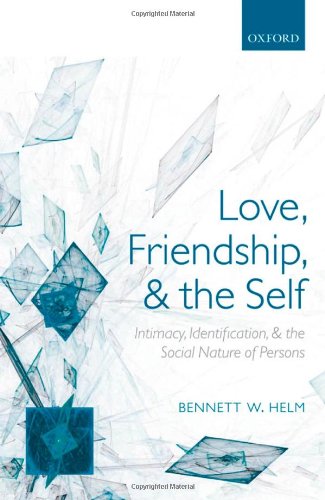 Love Friendship And The Self Intimacy Identification And The Social Nature Of Persons 1st Edition Bennett W Helm