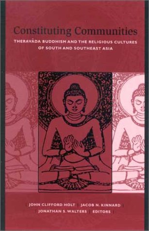 Constituting Communities Theravada Buddhism And The Religious Cultures Of South And Southeast Asia John Clifford Holt