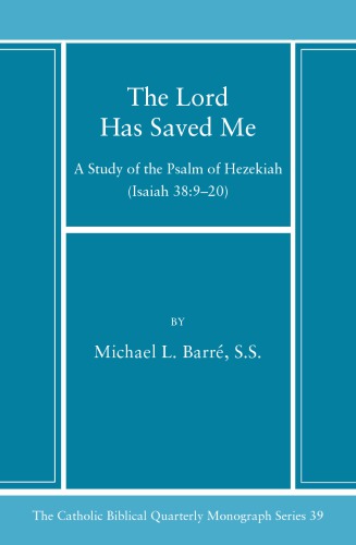 The Lord Has Saved Me A Study Of The Psalm Of Hezekiah Isaiah 38920 Catholic Biblical Quarterly Monograph Michael L Barre