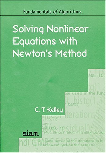 Solving Nonlinear Equations With Newtons Method Fundamentals Of Algorithms C T Kelley