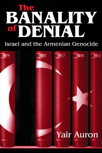 The Banality Of Denial Israel And The Armenian Genocide Yair Auron