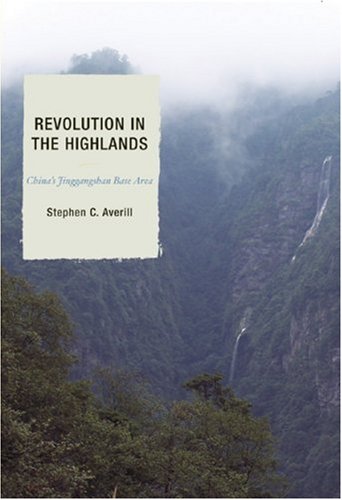 Revolution In The Highlands Chinas Jinggangshan Base Area State And Society In East Asia 1st Edition Stephen C Averill