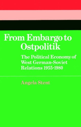From Embargo To Ostpolitik The Political Economy Of West Germansoviet Relations 19551980 Angela E Stent