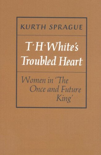 Th Whites Troubled Heart Women In The Once And Future King Kurth Sprague