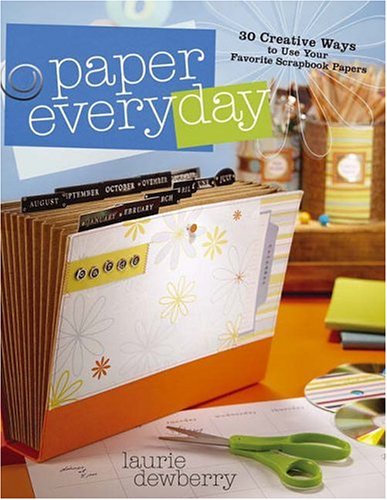 Paper Every Day 30 Creative Ways To Use Your Favorite Scrapbook Papers Laurie Dewberry