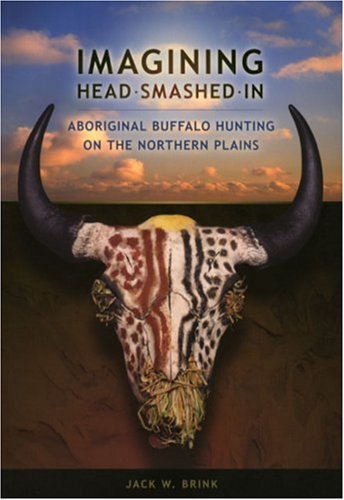 Imagining Headsmashedin Aboriginal Buffalo Hunting On The Northern Plains Au Press Jack W Brink