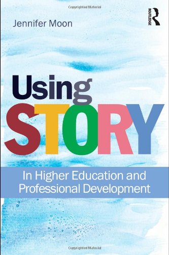 Using Story In Higher Education And Professional Development First Edition Jennifer A Moon